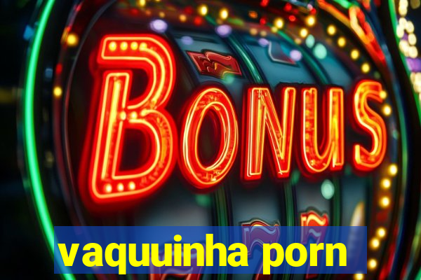 vaquuinha porn